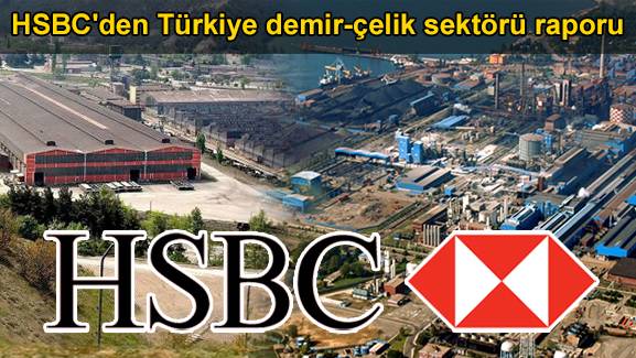 HSBC'den Türkiye demir-çelik sektörü raporu