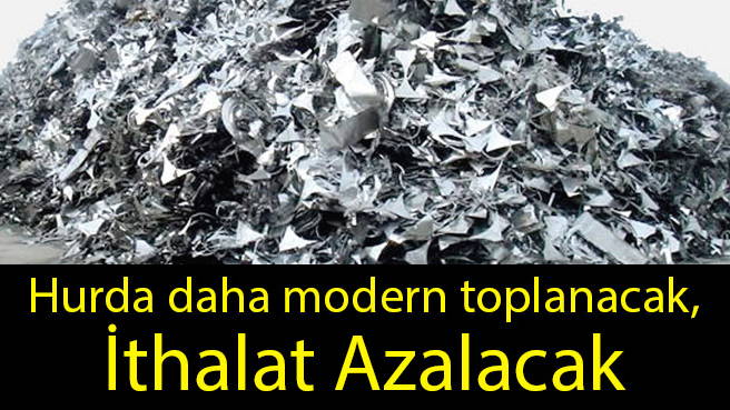 Hurda daha modern toplanacak, İthalat Azalacak