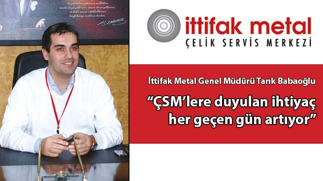 İttifak Metal Genel Müdürü Tarık Babaoğlu: ÇSMlere duyulan ihtiyaç her geçen gün artıyor
