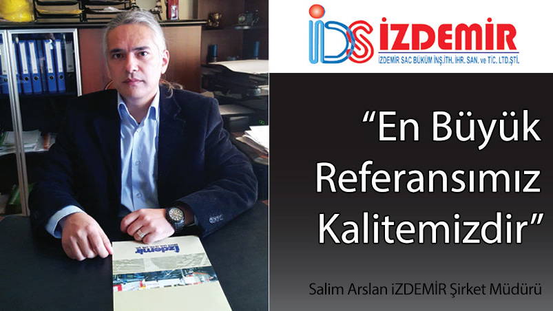 İZDEMİR Şirket Müdürü Salim Arslan: En Büyük Referansımız Kalitemizdir