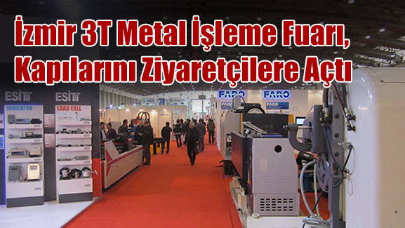 İzmir 3T Metal İşleme Fuarı, Kapılarını Ziyaretçilere Açtı