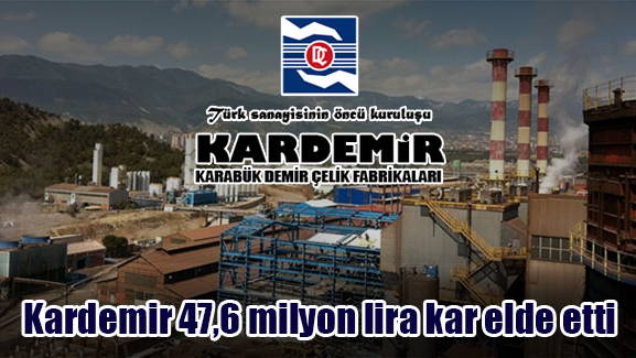 Kardemir 47,6 milyon lira kar elde etti