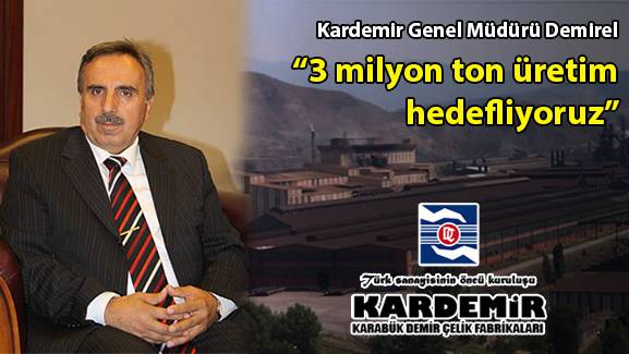 Kardemir Genel Müdürü Demirel: 2014 yılının 6'ncı ayında 3 milyon ton üretim hedefliyoruz