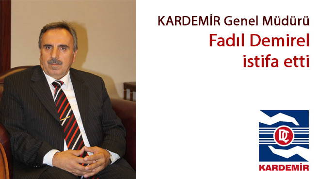 KARDEMİR Genel Müdürü Fadıl Demirel istifa etti