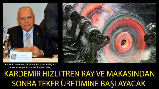 KARDEMİR HIZLI TREN RAY VE MAKASINDAN SONRA TEKER ÜRETİMİNE BAŞLAYACAK