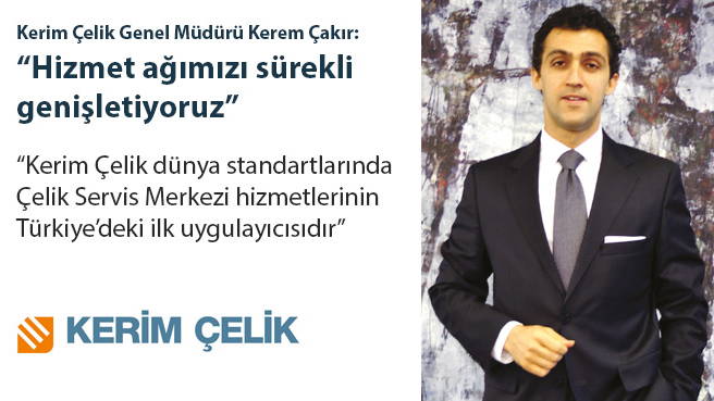 Kerim Çelik Genel Müdürü Kerem Çakır: Hizmet ağımızı sürekli genişletiyoruz