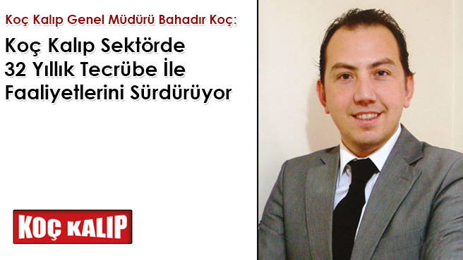 Koç Kalıp Genel Müdürü Bahadır Koç: Koç Kalıp Sektörde 32 Yıllık Tecrübe İle Faaliyetlerini Sürdürüyor