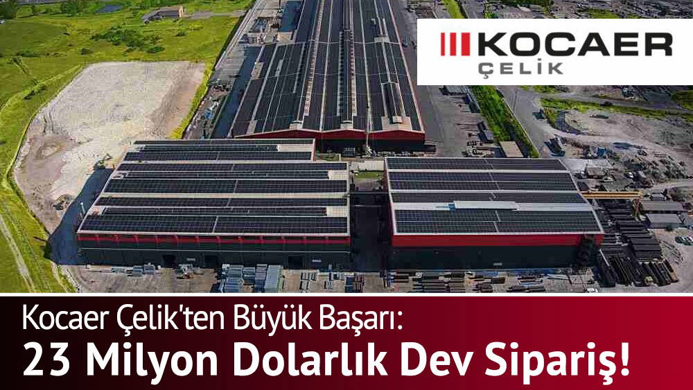 Kocaer Çelik'ten Büyük Başarı: 23 Milyon Dolarlık Dev Sipariş!