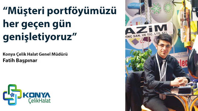 Konya Çelik Halat Genel Müdürü Fatih Başpınar: Müşteri portföyümüzü her geçen gün genişletiyoruz