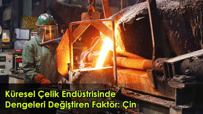 Küresel Çelik Endüstrisinde Dengeleri Değiştiren Faktör: Çin