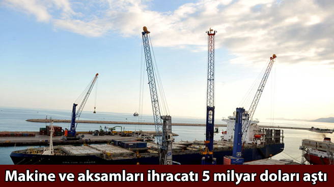 Makine ve aksamları ihracatı 5 milyar doları aştı