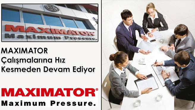 MAXIMATOR Çalışmalarına Hız Kesmeden Devam Ediyor