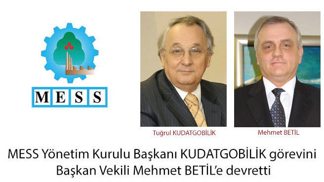 MESS Yönetim Kurulu Başkanı KUDATGOBİLİK görevini  Başkan Vekili Mehmet BETİL'e devretti