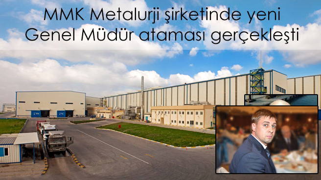 MMK Metalurji şirketinde yeni Genel Müdür ataması gerçekleşti