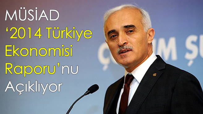 MÜSİAD 2014 Türkiye Ekonomisi Raporu'nu Açıklıyor