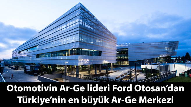 Otomotivin Ar-Ge lideri Ford Otosan'dan Türkiyenin en büyük Ar-Ge Merkezi