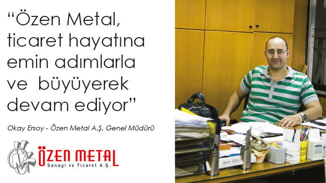 Özen Metal, ticaret hayatına emin adımlarla ve büyüyerek devam ediyor