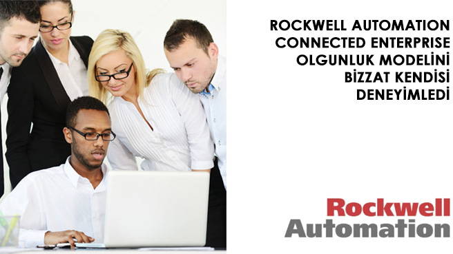 ROCKWELL AUTOMATION CONNECTED ENTERPRISE OLGUNLUK MODELİNİ BİZZAT KENDİSİ DENEYİMLEDİ