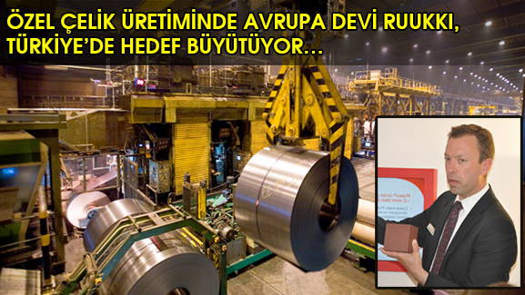 ÖZEL ÇELİK ÜRETİMİNDE AVRUPA DEVİ RUUKKI, TÜRKİYEDE HEDEF BÜYÜTÜYOR