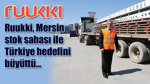 Ruukki, Mersin stok sahası ile Türkiye hedefini büyüttü