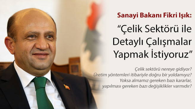 Sanayi Bakanı Işık: Çelik Sektörü ile Detaylı Çalışmalar Yapmak İstiyoruz