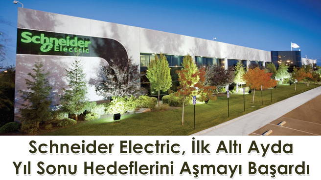 Schneider Electric, İlk Altı Ayda Yıl Sonu Hedeflerini Aşmayı Başardı