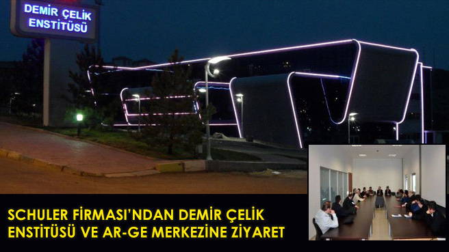 SCHULER FİRMASINDAN DEMİR ÇELİK ENSTİTÜSÜ VE AR-GE MERKEZİNE ZİYARET