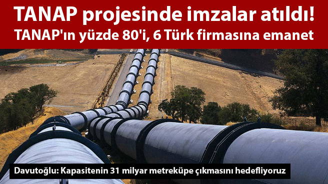 TANAP projesinde imzalar atıldı, Projenin %80'i 6 Türk firmasına emanet