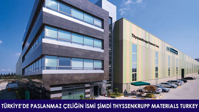 TÜRKİYE'DE PASLANMAZ ÇELİĞİN İSMİ ŞİMDİ THYSSENKRUPP MATERIALS TURKEY