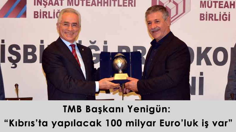 TMB Başkanı Yenigün:  Kıbrısta yapılacak 100 milyar Euroluk iş var