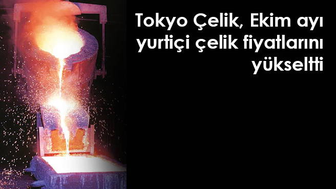 Tokyo Çelik, Ekim ayı yurtiçi çelik fiyatlarını yükseltti