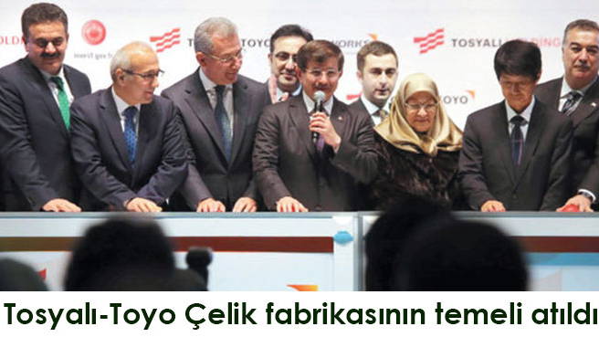 Tosyalı-Toyo Çelik fabrikasının temeli atıldı