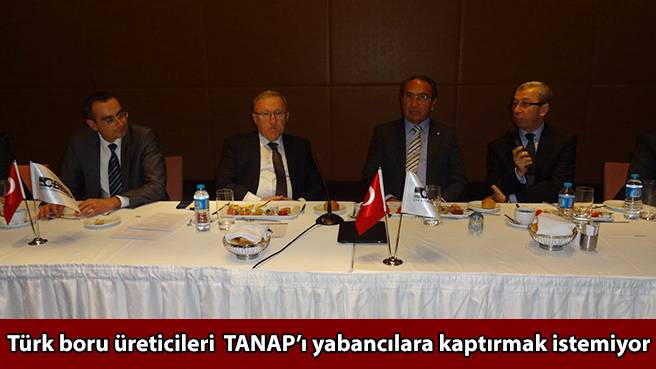 Türk boru üreticileri TANAP'ı yabancılara kaptırmak istemiyor