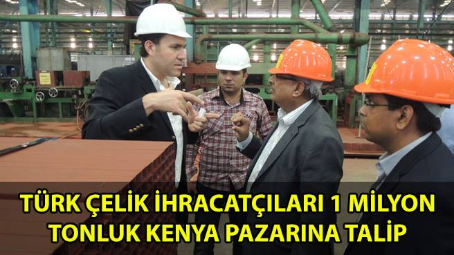 Türk çelik ihracatçıları 1 milyon tonluk Kenya pazarına talip