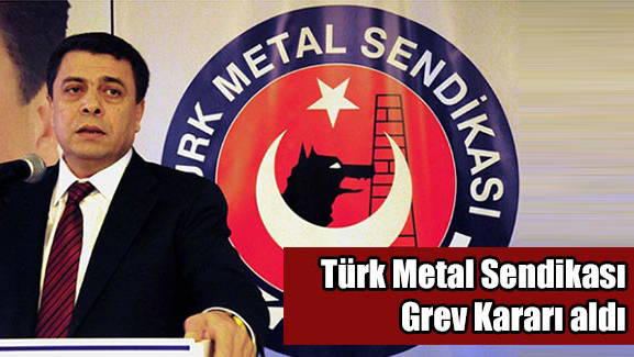 Türk Metal Sendikası Grev Kararı aldı