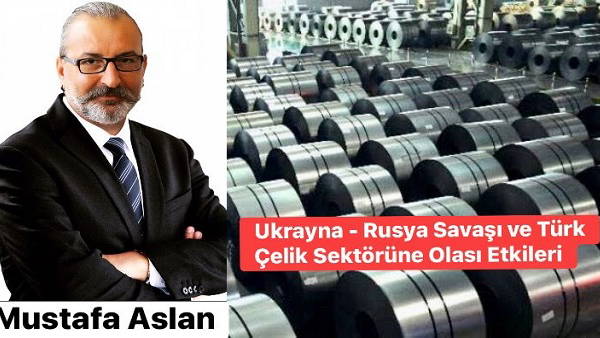 Ukrayna - Rusya Savaşı ve Türk Çelik Sektörüne Olası Etkileri