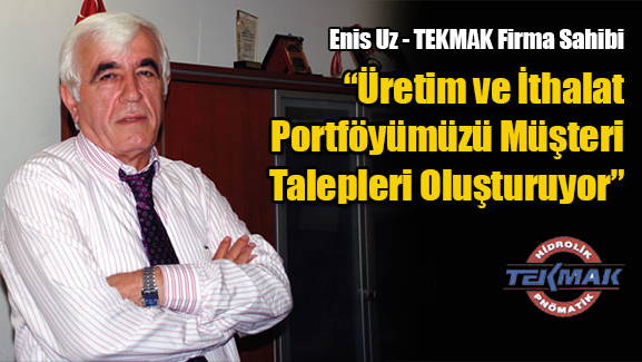 Üretim ve İthalat Portföyümüzü Müşteri Talepleri Oluşturuyor