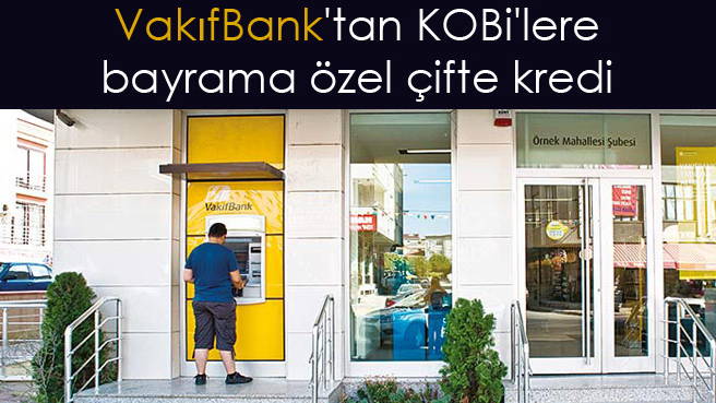 VakıfBank'tan KOBi'lere bayrama özel çifte kredi