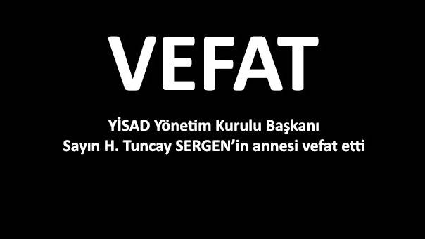 YİSAD Yönetim Kurulu Başkanı Sayın H. Tuncay SERGEN'in annesi vefat etti