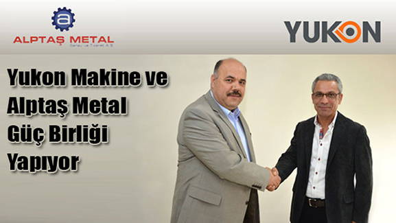 Yukon Makine ve Alptaş Metal Güç Birliği Yapıyor