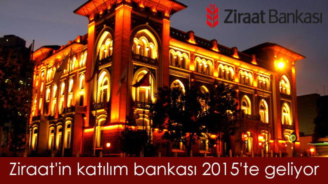 Ziraat'in katılım bankası 2015'te geliyor